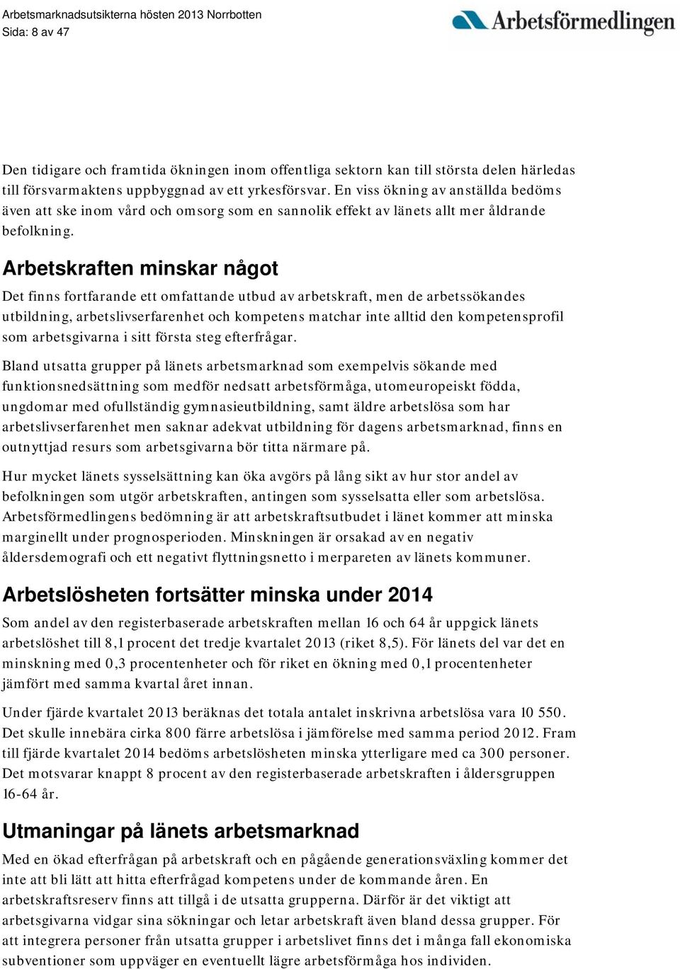 Arbetskraften minskar något Det finns fortfarande ett omfattande utbud av arbetskraft, men de arbetssökandes utbildning, arbetslivserfarenhet och kompetens matchar inte alltid den kompetensprofil som