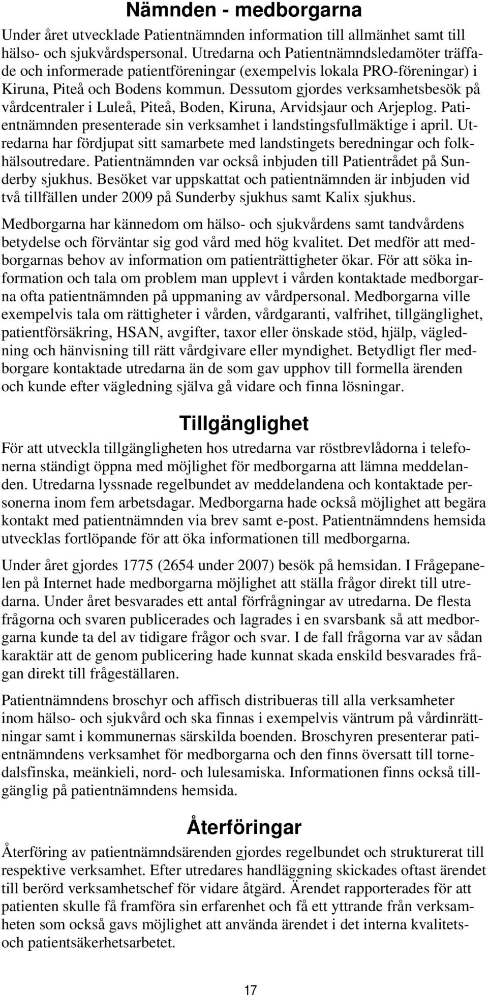 Dessutom gjordes verksamhetsbesök på vårdcentraler i Luleå, Piteå, Boden, Kiruna, Arvidsjaur och Arjeplog. Patientnämnden presenterade sin verksamhet i landstingsfullmäktige i april.