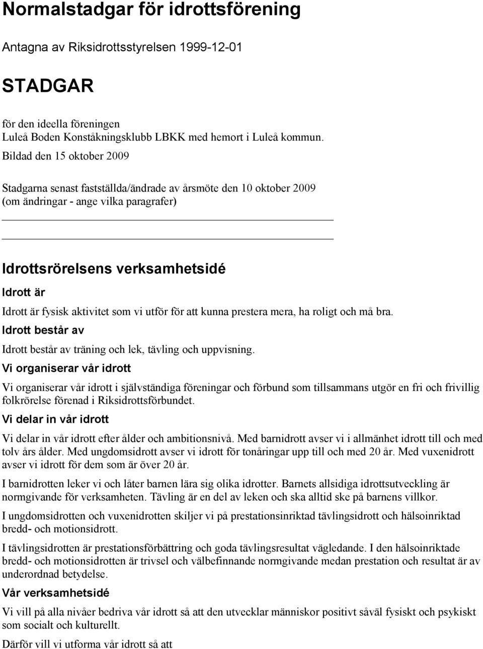 aktivitet som vi utför för att kunna prestera mera, ha roligt och må bra. Idrott består av Idrott består av träning och lek, tävling och uppvisning.