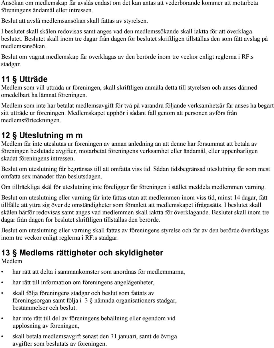 Beslutet skall inom tre dagar från dagen för beslutet skriftligen tillställas den som fått avslag på medlemsansökan.