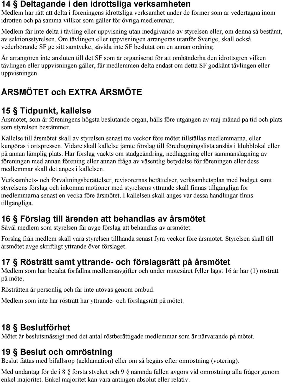Om tävlingen eller uppvisningen arrangeras utanför Sverige, skall också vederbörande SF ge sitt samtycke, såvida inte SF beslutat om en annan ordning.
