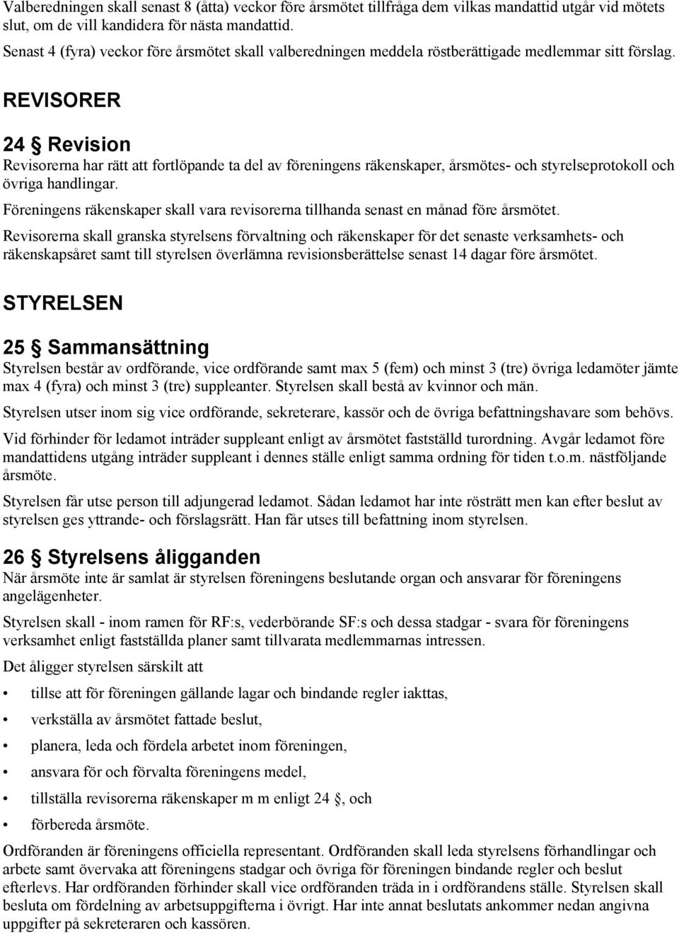 REVISORER 24 Revision Revisorerna har rätt att fortlöpande ta del av föreningens räkenskaper, årsmötes- och styrelseprotokoll och övriga handlingar.