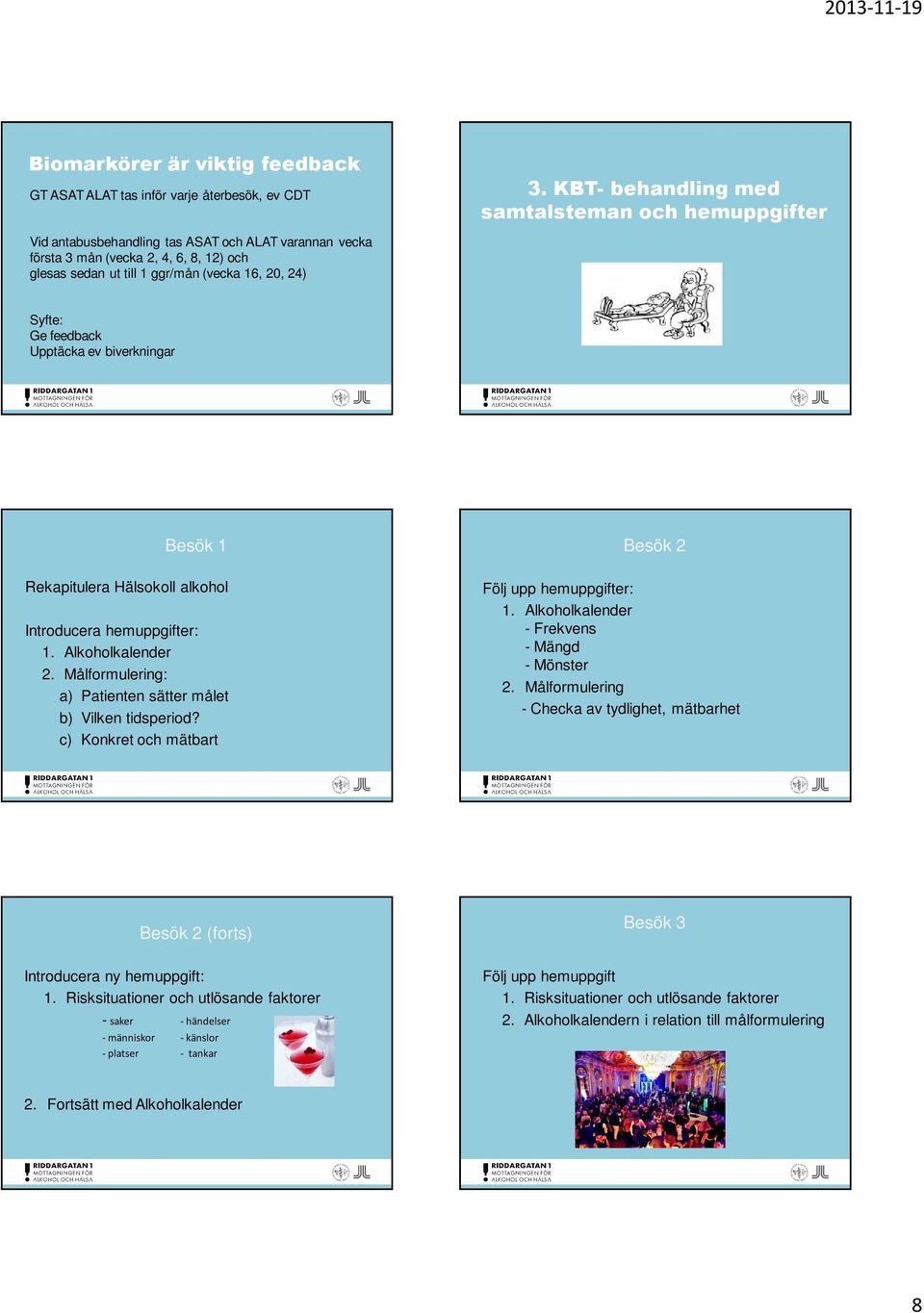 Alkoholkalender 2. Målformulering: a) Patienten sätter målet b) Vilken tidsperiod? c) Konkret och mätbart Besök 2 Följ upp hemuppgifter: 1. Alkoholkalender - Frekvens - Mängd - Mönster 2.