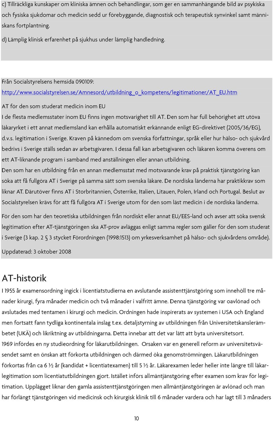se/amnesord/utbildning_o_kompetens/legitimationer/at_eu.htm AT för den som studerat medicin inom EU I de flesta medlemsstater inom EU finns ingen motsvarighet till AT.