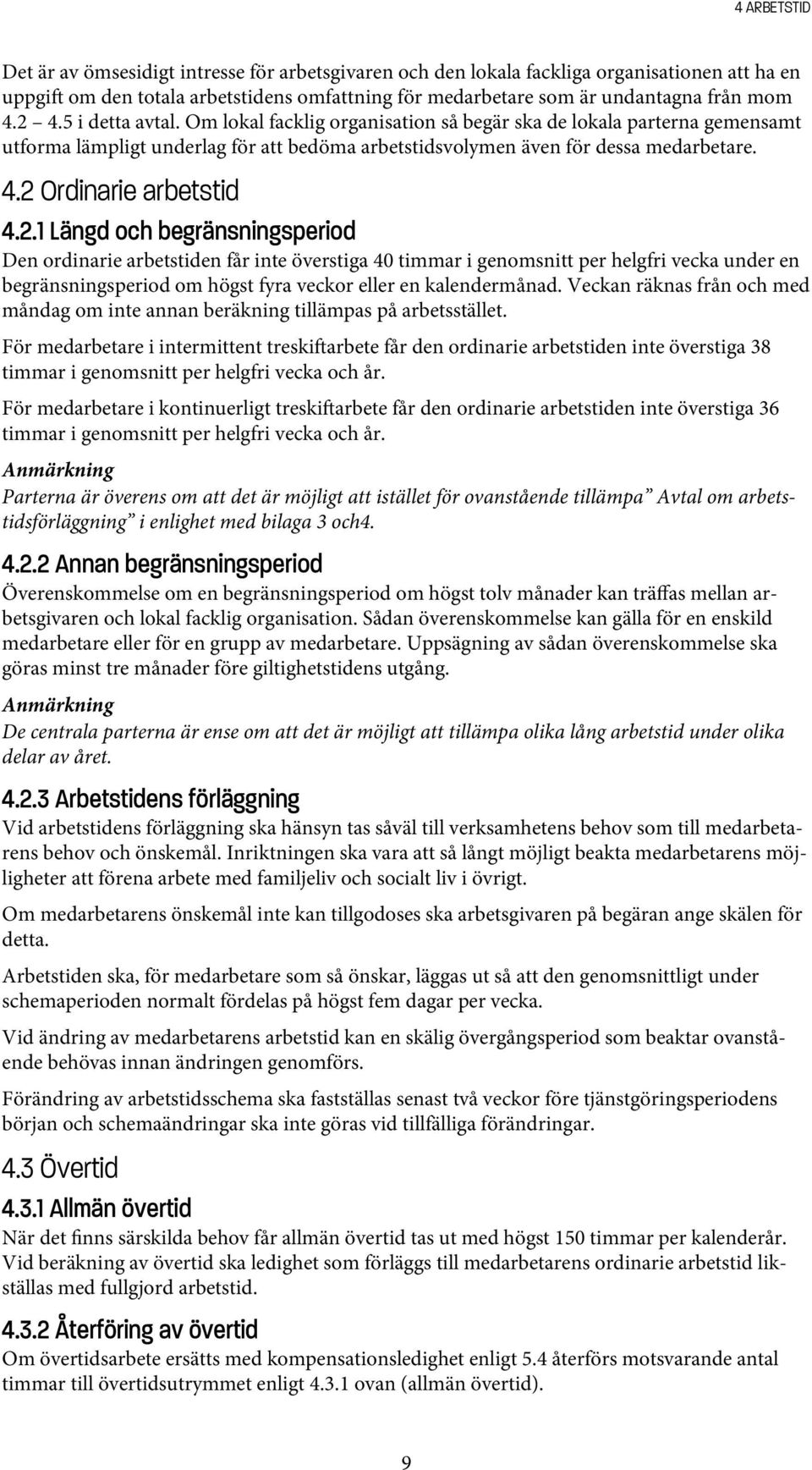 2.1 Längd och begränsningsperiod Den ordinarie arbetstiden får inte överstiga 40 timmar i genomsnitt per helgfri vecka under en begränsningsperiod om högst fyra veckor eller en kalendermånad.