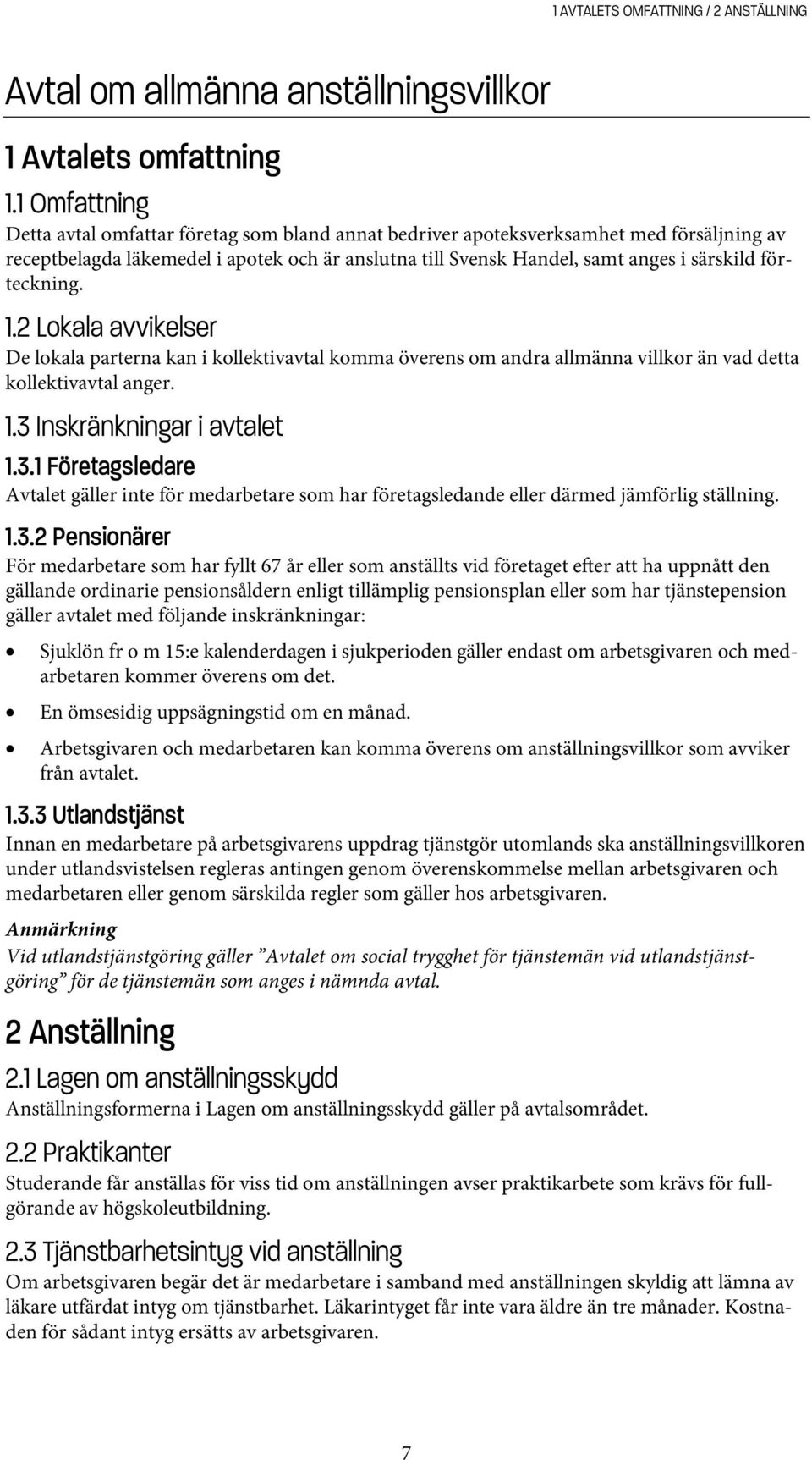 förteckning. 1.2 Lokala avvikelser De lokala parterna kan i kollektivavtal komma överens om andra allmänna villkor än vad detta kollektivavtal anger. 1.3 