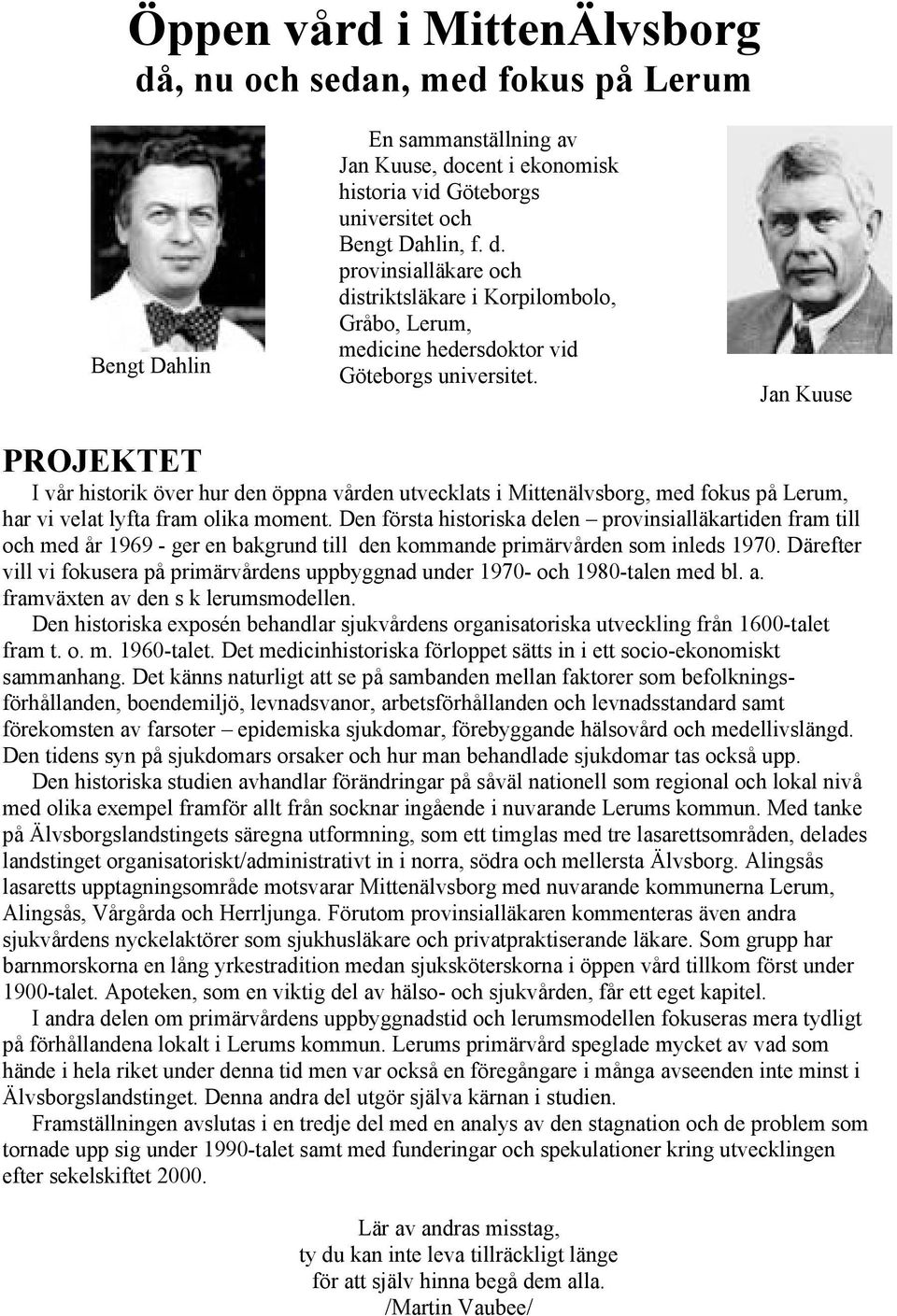 Den första historiska delen provinsialläkartiden fram till och med år 1969 - ger en bakgrund till den kommande primärvården som inleds 1970.