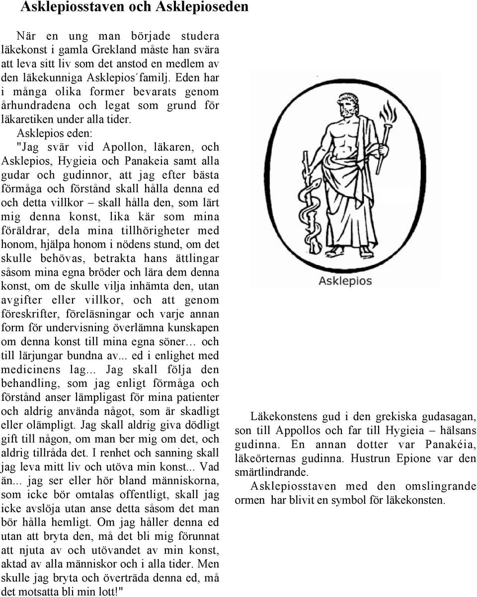 Asklepios eden: "Jag svär vid Apollon, läkaren, och Asklepios, Hygieia och Panakeia samt alla gudar och gudinnor, att jag efter bästa förmåga och förstånd skall hålla denna ed och detta villkor skall