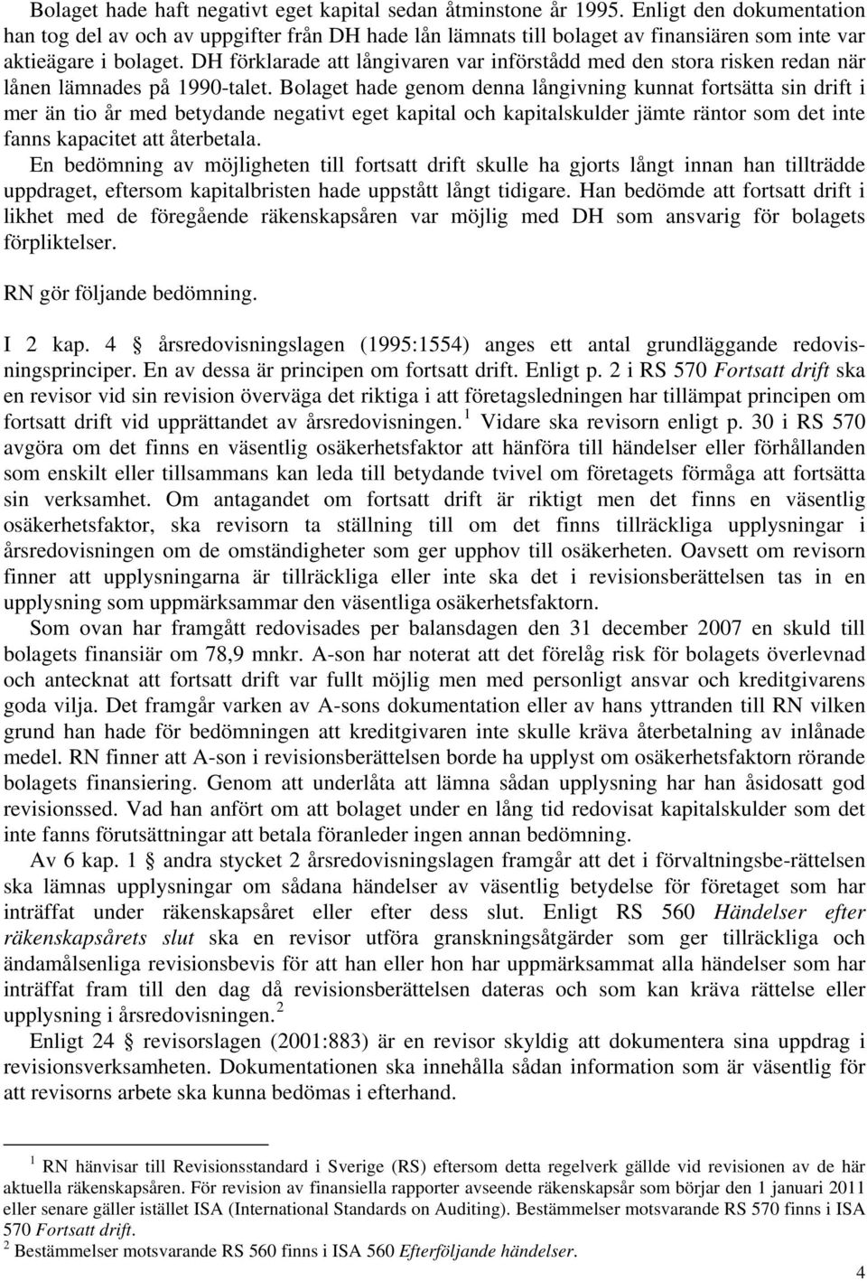 DH förklarade att långivaren var införstådd med den stora risken redan när lånen lämnades på 1990-talet.