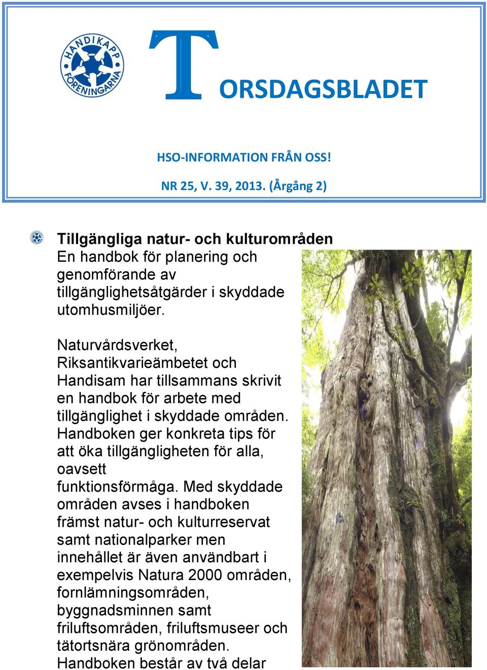 Naturvårdsverket, Riksantikvarieämbetet och Handisam har tillsammans skrivit en handbok för arbete med tillgänglighet i skyddade områden.