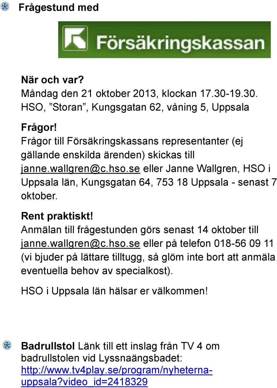 se eller Janne Wallgren, HSO i Uppsala län, Kungsgatan 64, 753 18 Uppsala - senast 7 oktober. Rent praktiskt! Anmälan till frågestunden görs senast 14 oktober till janne.wallgren@c.hso.