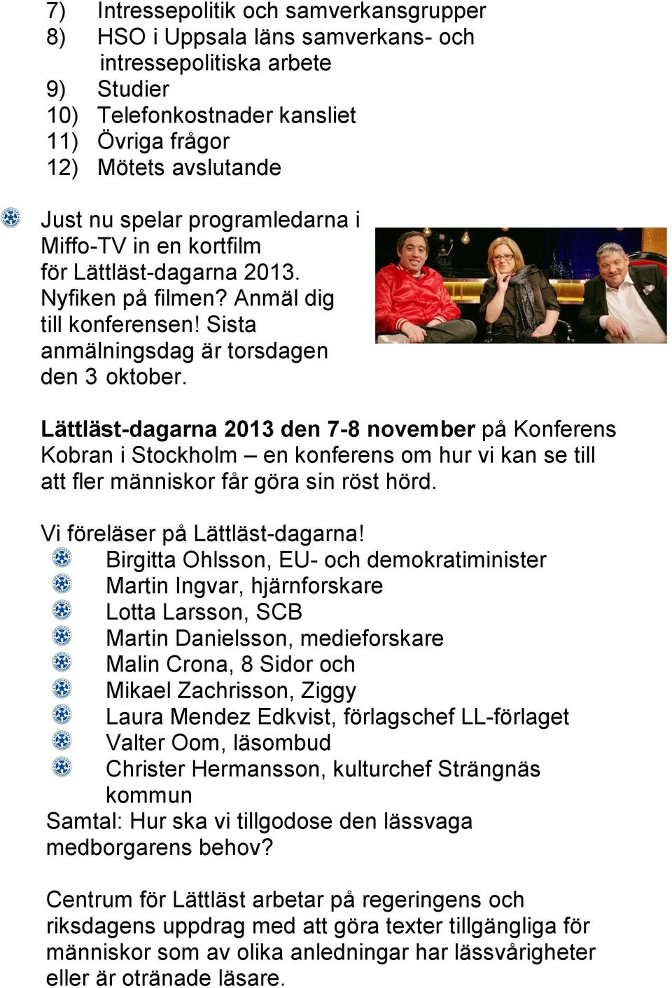 Lättläst-dagarna 2013 den 7-8 november på Konferens Kobran i Stockholm en konferens om hur vi kan se till att fler människor får göra sin röst hörd. Vi föreläser på Lättläst-dagarna!