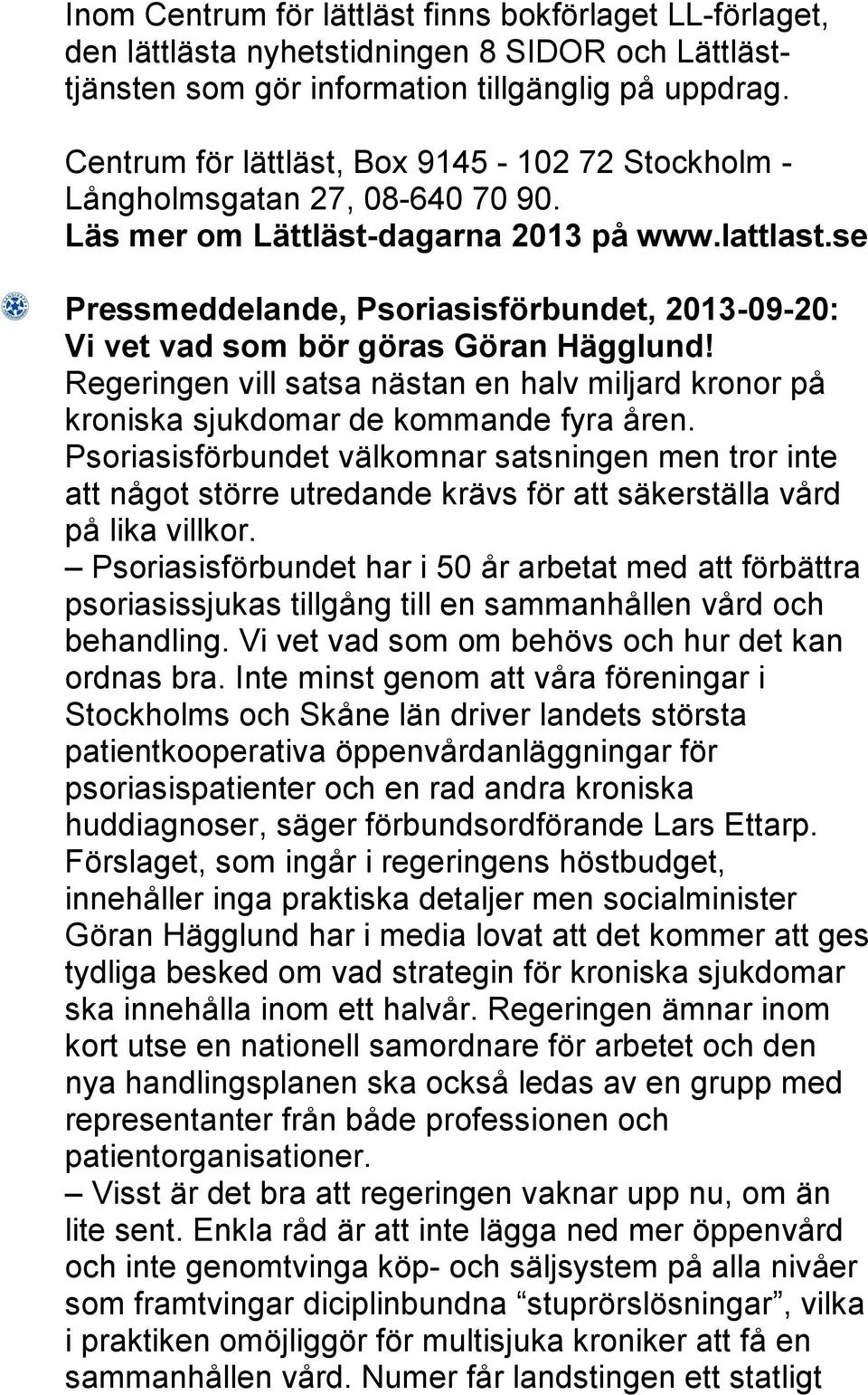se Pressmeddelande, Psoriasisförbundet, 2013-09-20: Vi vet vad som bör göras Göran Hägglund! Regeringen vill satsa nästan en halv miljard kronor på kroniska sjukdomar de kommande fyra åren.
