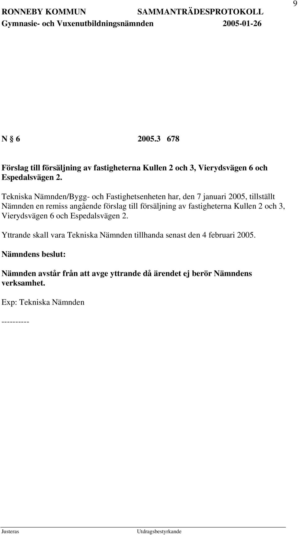 försäljning av fastigheterna Kullen 2 och 3, Vierydsvägen 6 och Espedalsvägen 2.