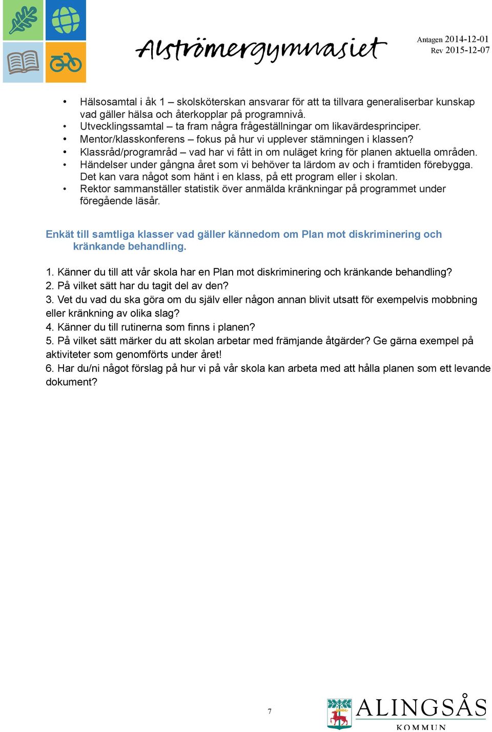 Klassråd/programråd vad har vi fått in om nuläget kring för planen aktuella områden. Händelser under gångna året som vi behöver ta lärdom av och i framtiden förebygga.