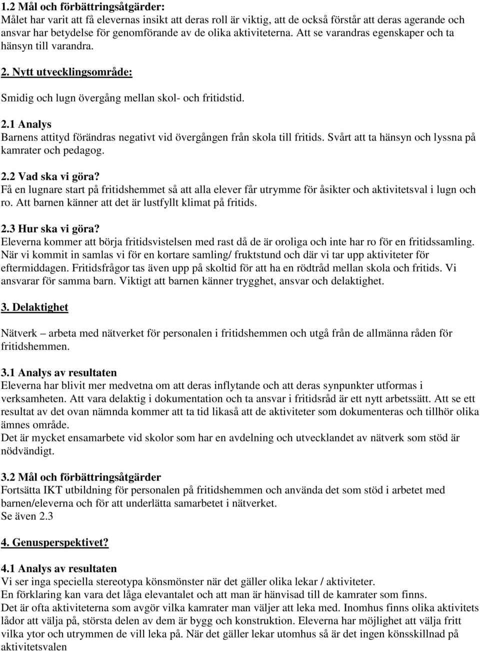 Svårt att ta hänsyn och lyssna på kamrater och pedagog. 2.2 Vad ska vi göra? Få en lugnare start på fritidshemmet så att alla elever får utrymme för åsikter och aktivitetsval i lugn och ro.