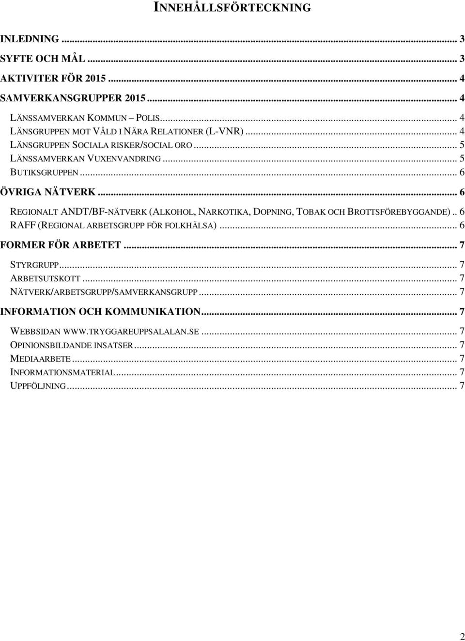 .. 6 REGIONALT ANDT/BF-NÄTVERK (ALKOHOL, NARKOTIKA, DOPNING, TOBAK OCH BROTTSFÖREBYGGANDE).. 6 RAFF (REGIONAL ARBETSGRUPP FÖR FOLKHÄLSA)... 6 FORMER FÖR ARBETET... 7 STYRGRUPP.