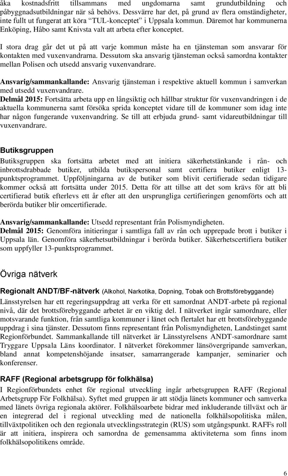 I stora drag går det ut på att varje kommun måste ha en tjänsteman som ansvarar för kontakten med vuxenvandrarna.