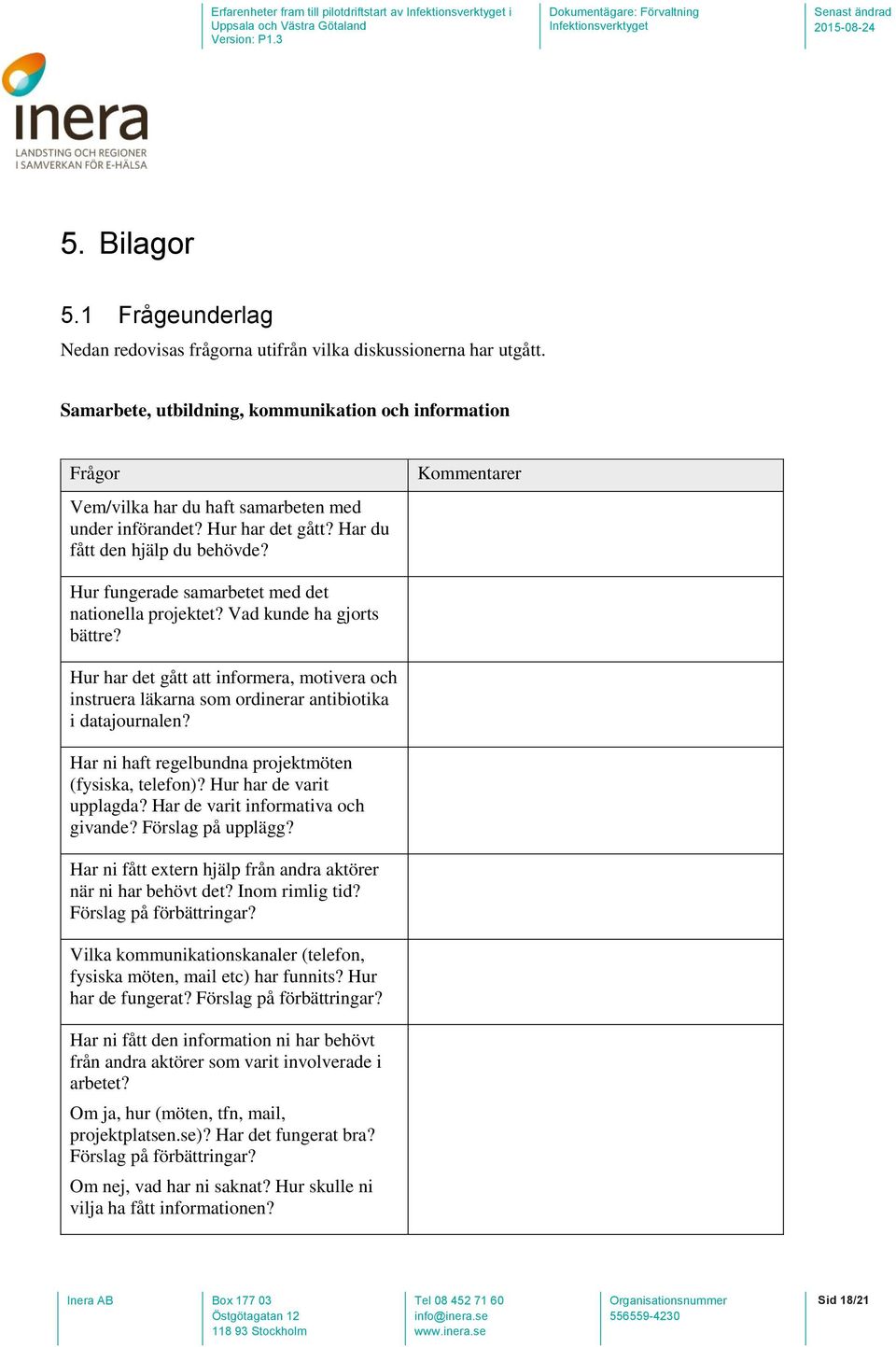 Kommentarer Hur fungerade samarbetet med det nationella projektet? Vad kunde ha gjorts bättre? Hur har det gått att informera, motivera och instruera läkarna som ordinerar antibiotika i datajournalen?