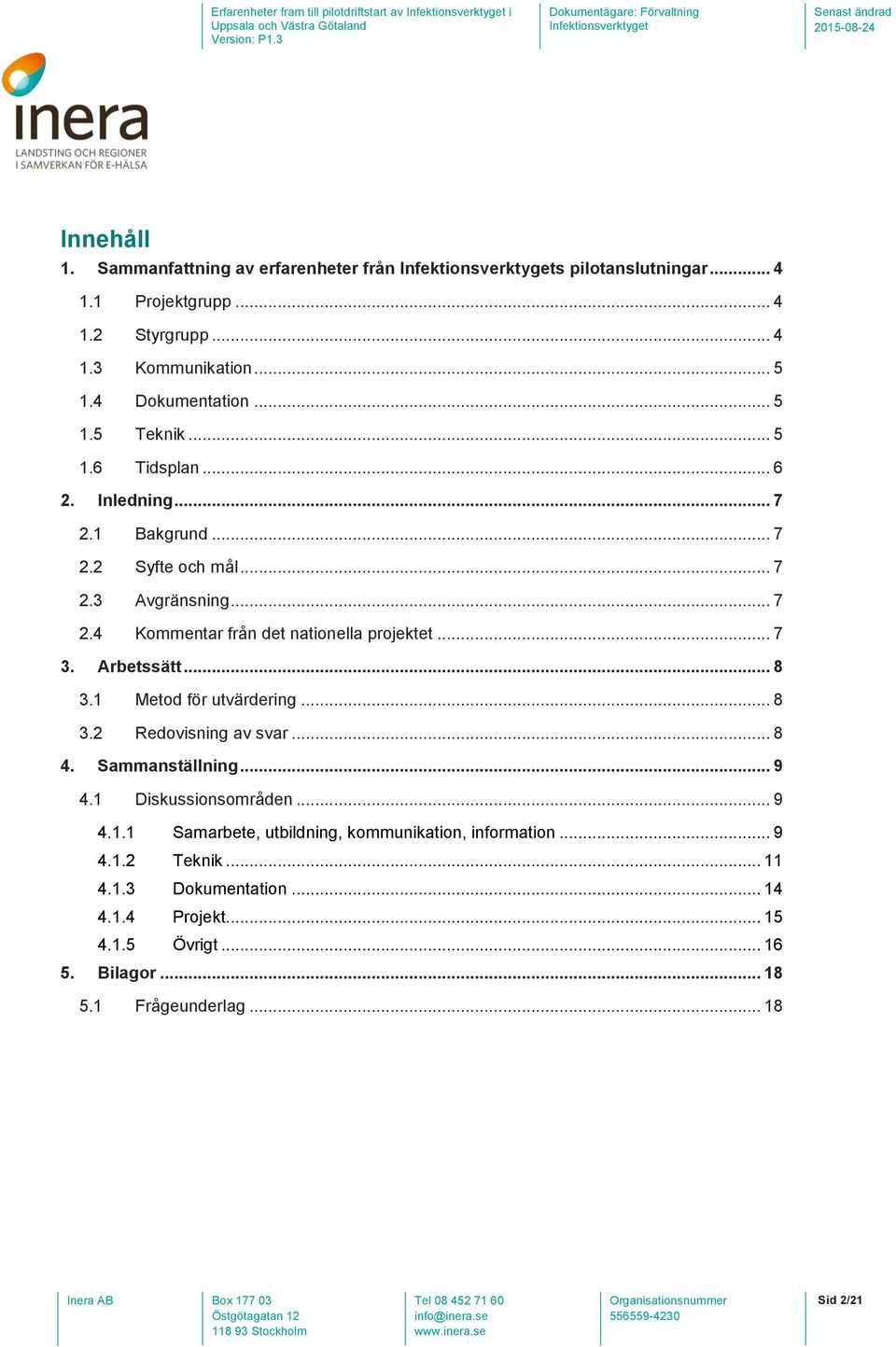 .. 7 3. Arbetssätt... 8 3.1 Metod för utvärdering... 8 3.2 Redovisning av svar... 8 4. Sammanställning... 9 4.1 Diskussionsområden... 9 4.1.1 Samarbete, utbildning, kommunikation, information.