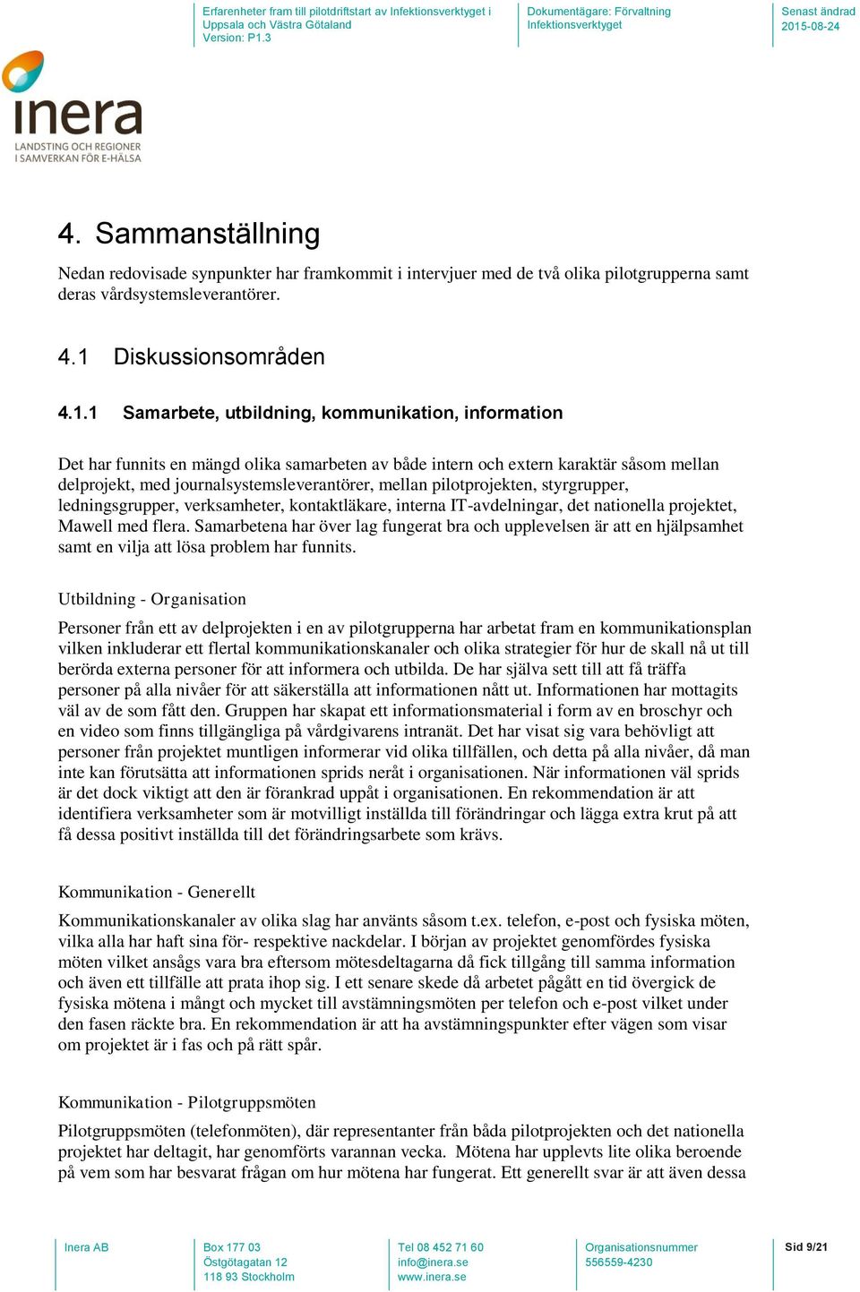 pilotprojekten, styrgrupper, ledningsgrupper, verksamheter, kontaktläkare, interna IT-avdelningar, det nationella projektet, Mawell med flera.