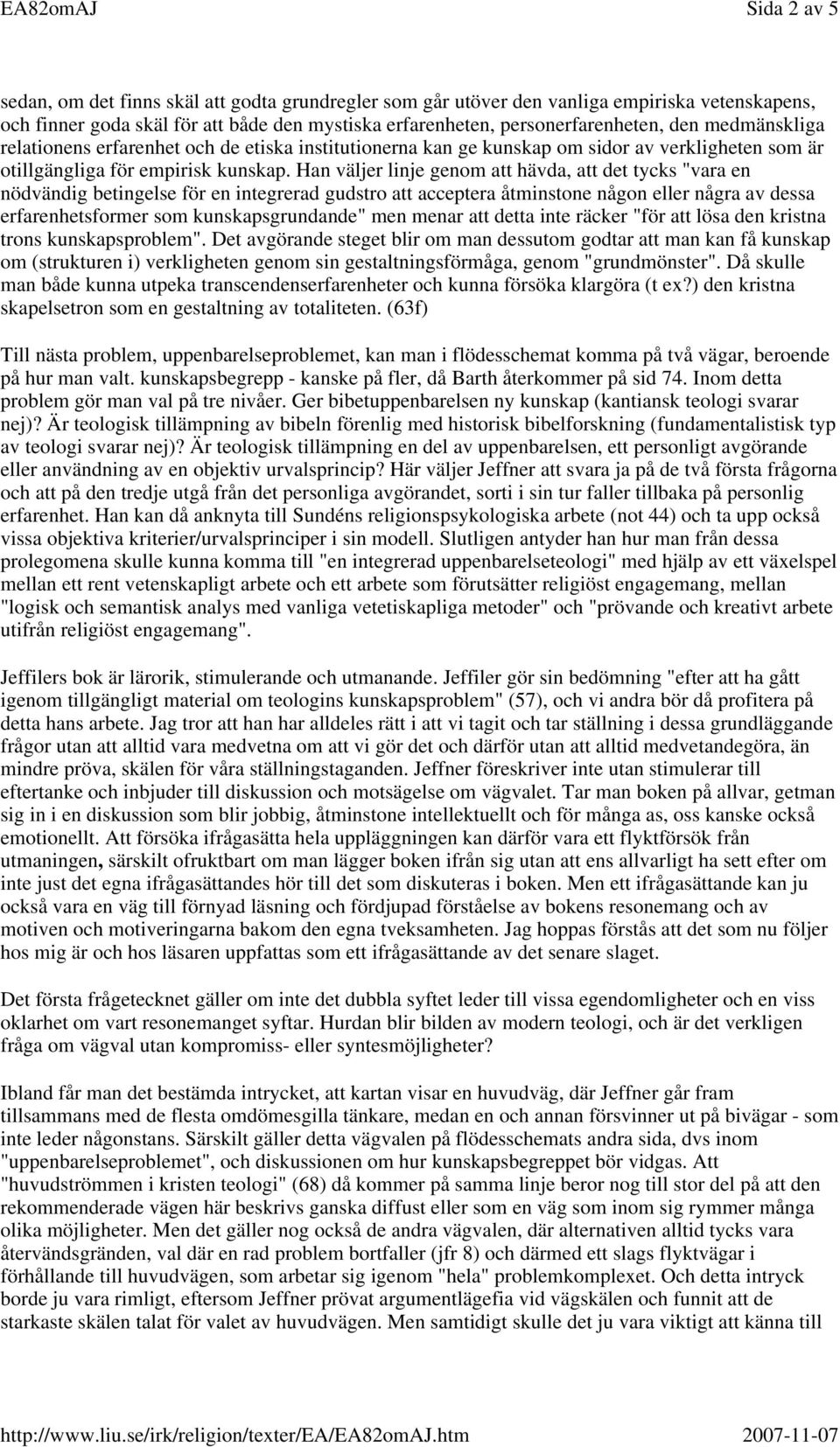 Han väljer linje genom att hävda, att det tycks "vara en nödvändig betingelse för en integrerad gudstro att acceptera åtminstone någon eller några av dessa erfarenhetsformer som kunskapsgrundande"