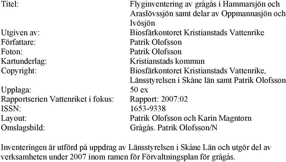 län samt Patrik Olofsson Upplaga: 50 ex Rapportserien Vattenriket i fokus: Rapport: 2007:02 ISSN: 1653-9338 Layout: Patrik Olofsson och Karin Magntorn Omslagsbild: