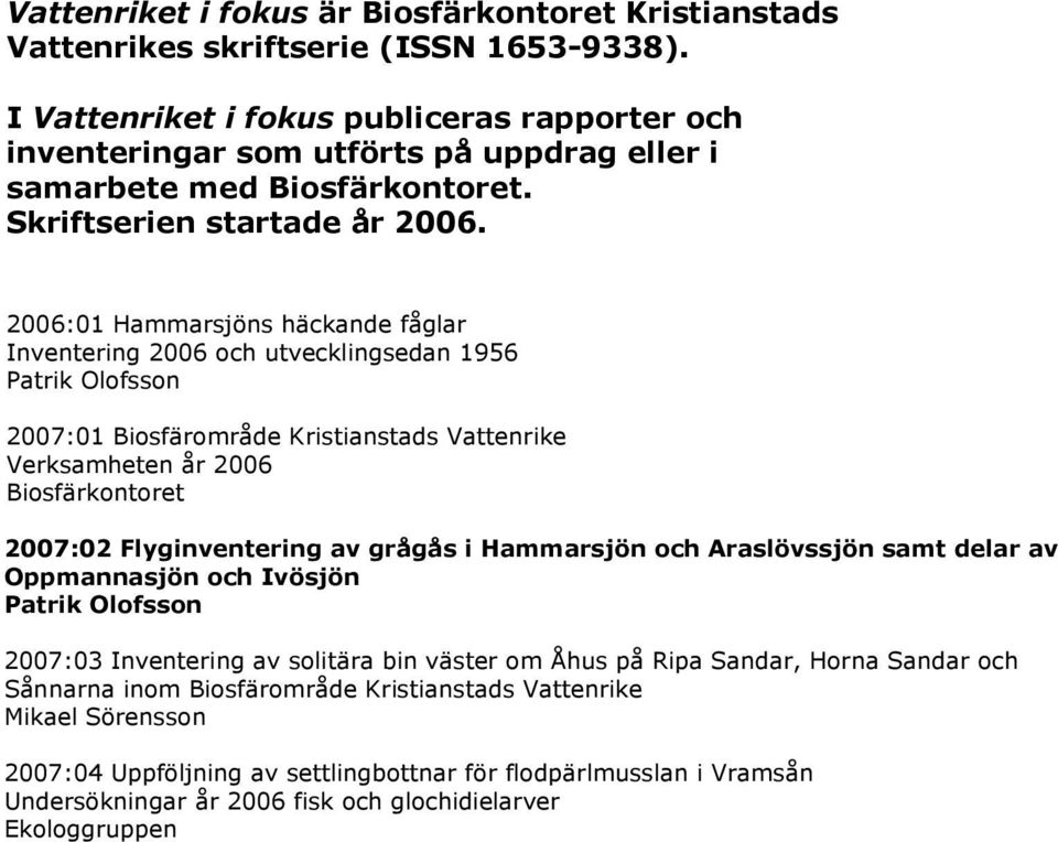 2006:01 Hammarsjöns häckande fåglar Inventering 2006 och utvecklingsedan 1956 Patrik Olofsson 2007:01 Biosfärområde Kristianstads Vattenrike Verksamheten år 2006 Biosfärkontoret 2007:02