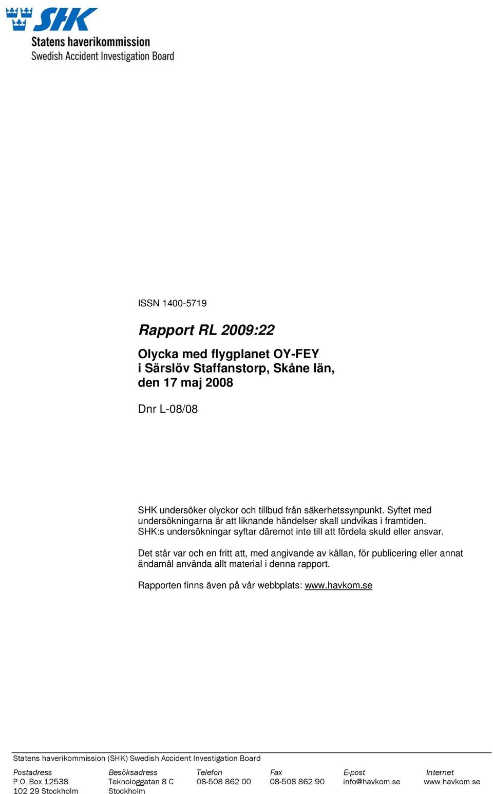 Det står var och en fritt att, med angivande av källan, för publicering eller annat ändamål använda allt material i denna rapport. Rapporten finns även på vår webbplats: www.havkom.