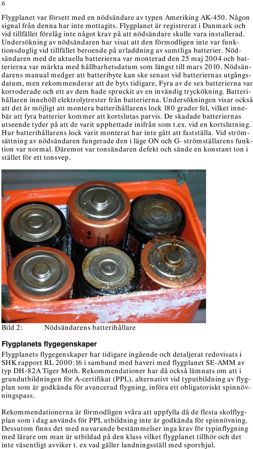 Undersökning av nödsändaren har visat att den förmodligen inte var funktionsduglig vid tillfället beroende på urladdning av samtliga batterier.