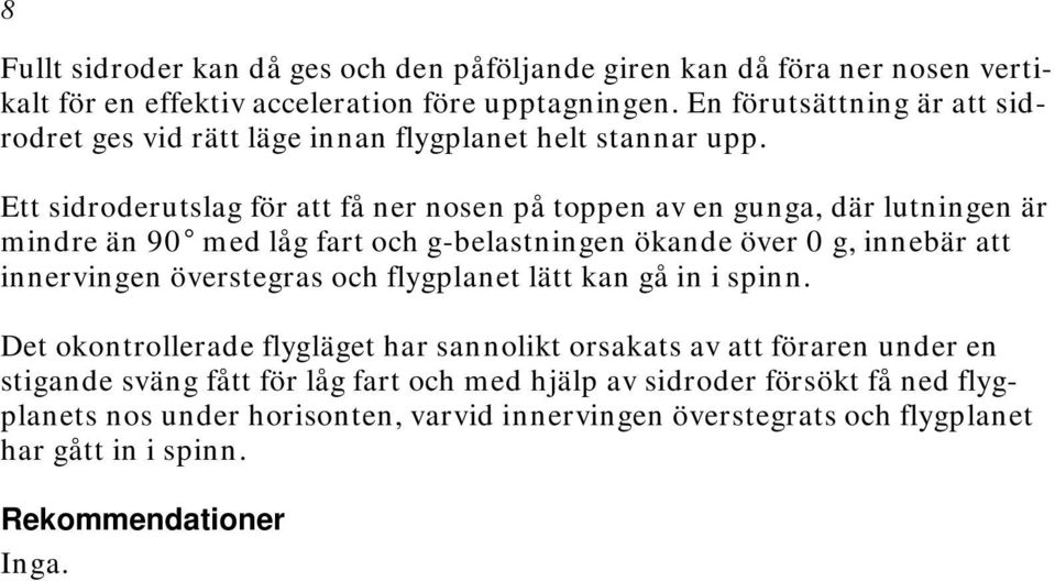 Ett sidroderutslag för att få ner nosen på toppen av en gunga, där lutningen är mindre än 90 med låg fart och g-belastningen ökande över 0 g, innebär att innervingen överstegras