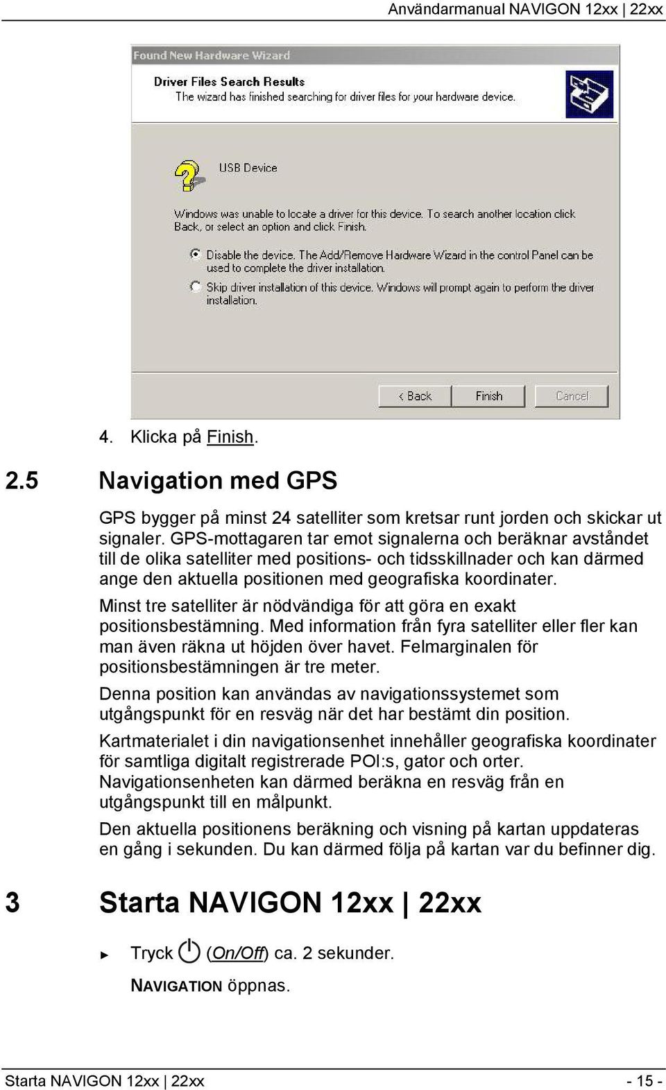 Minst tre satelliter är nödvändiga för att göra en exakt positionsbestämning. Med information från fyra satelliter eller fler kan man även räkna ut höjden över havet.