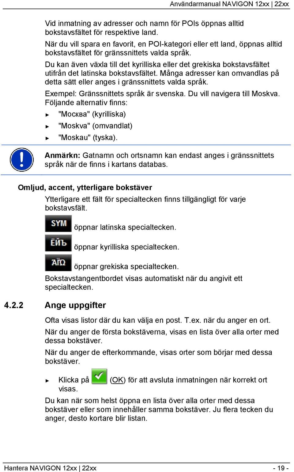 Du kan även växla till det kyrilliska eller det grekiska bokstavsfältet utifrån det latinska bokstavsfältet. Många adresser kan omvandlas på detta sätt eller anges i gränssnittets valda språk.