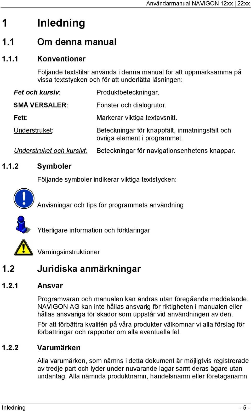 Beteckningar för navigationsenhetens knappar. 1.