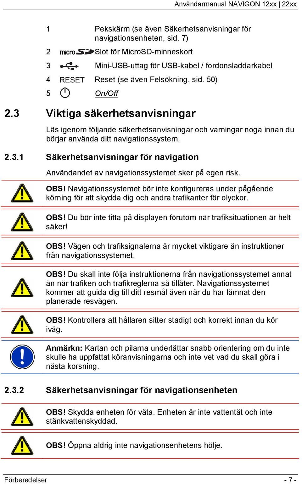 OBS! Navigationssystemet bör inte konfigureras under pågående körning för att skydda dig och andra trafikanter för olyckor. OBS!