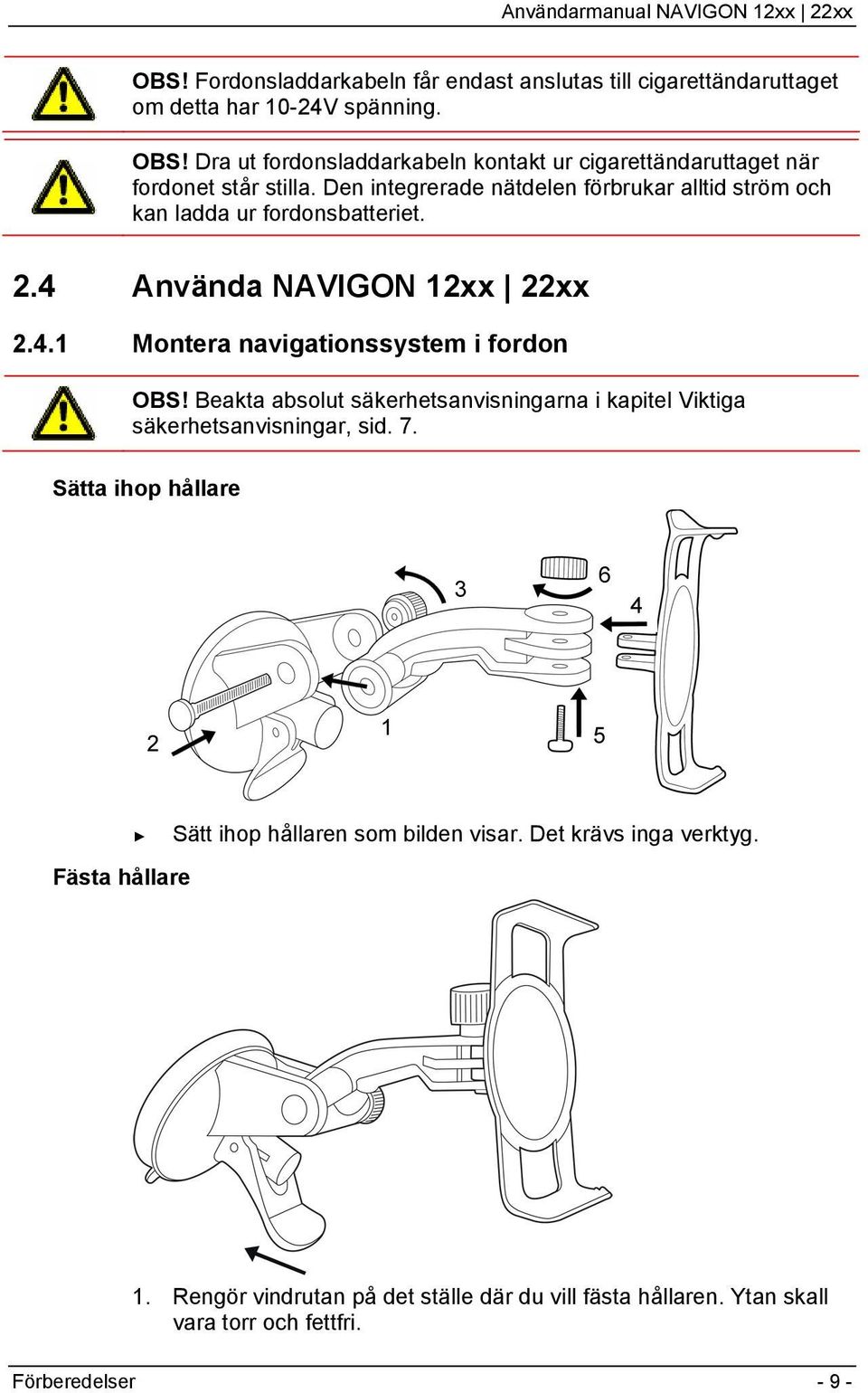Den integrerade nätdelen förbrukar alltid ström och kan ladda ur fordonsbatteriet. 2.4 Använda NAVIGON 12xx 22xx 2.4.1 Montera navigationssystem i fordon OBS!