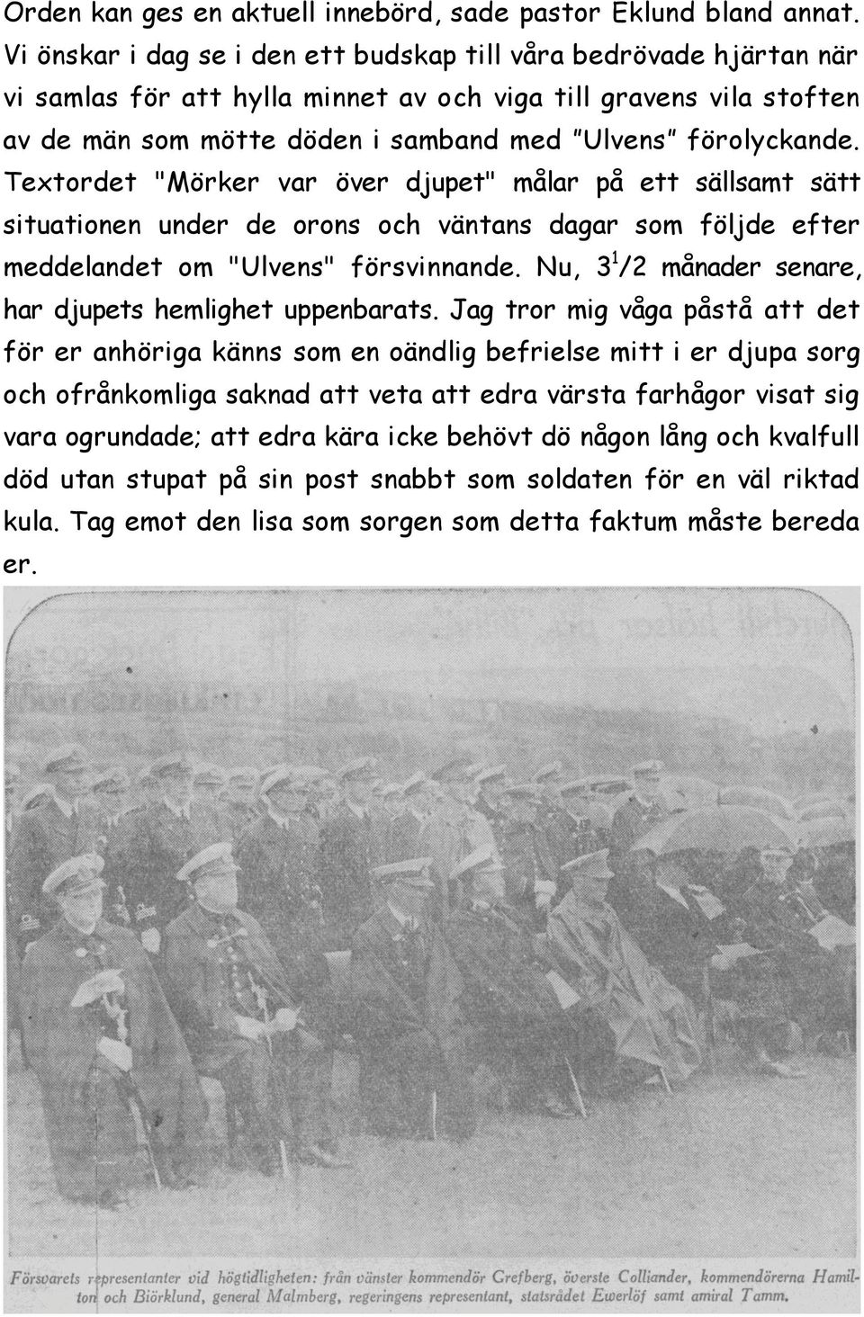 Textordet "Mörker var över djupet" målar på ett sällsamt sätt situationen under de orons och väntans dagar som följde efter meddelandet om "Ulvens" försvinnande.