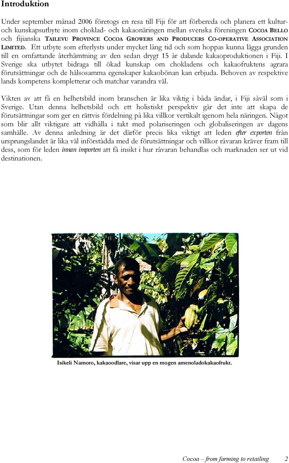 Ett utbyte som efterlysts under mycket lång tid och som hoppas kunna lägga grunden till en omfattande återhämtning av den sedan drygt 15 år dalande kakaoproduktionen i Fiji.