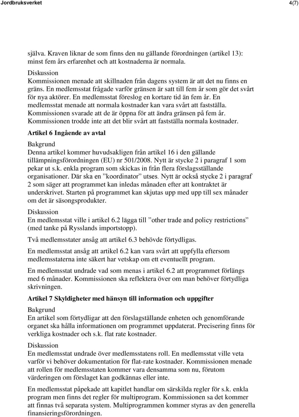 En medlemsstat föreslog en kortare tid än fem år. En medlemsstat menade att normala kostnader kan vara svårt att fastställa. Kommissionen svarade att de är öppna för att ändra gränsen på fem år.