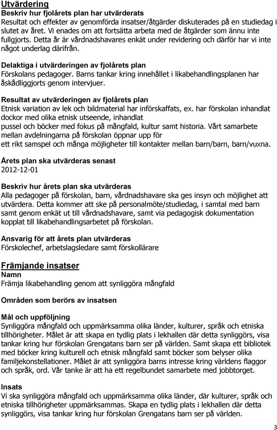 Delaktiga i utvärderingen av fjolårets plan Förskolans pedagoger. Barns tankar kring innehållet i likabehandlingsplanen har åskådliggjorts genom intervjuer.