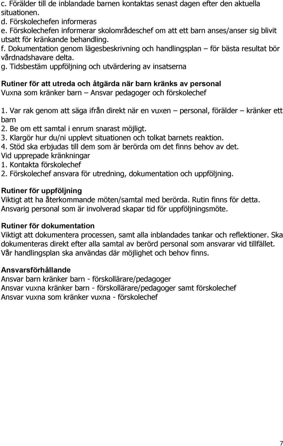 g. Tidsbestäm uppföljning och utvärdering av insatserna Rutiner för att utreda och åtgärda när barn kränks av personal Vuxna som kränker barn Ansvar pedagoger och förskolechef 1.