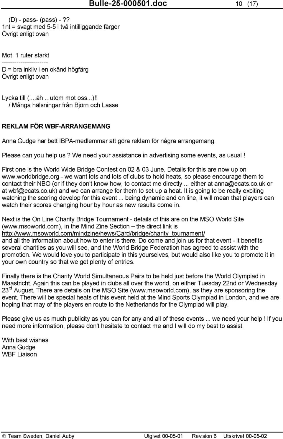 Please can you help us? We need your assistance in advertising some events, as usual! First one is the World Wide Bridge Contest on 02 & 03 June. Details for this are now up on www.worldbridge.