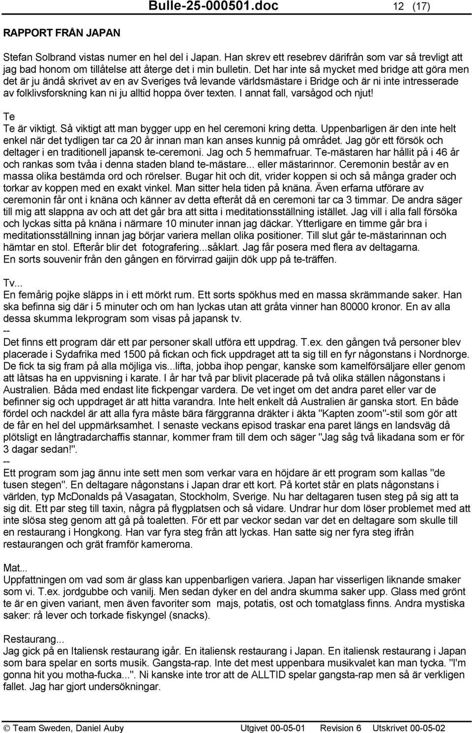 Det har inte så mycket med bridge att göra men det är ju ändå skrivet av en av Sveriges två levande världsmästare i Bridge och är ni inte intresserade av folklivsforskning kan ni ju alltid hoppa över