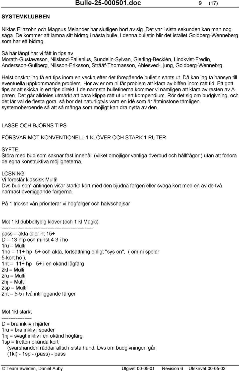 Så här långt har vi fått in tips av Morath-Gustawsson, Nilsland-Fallenius, Sundelin-Sylvan, Gjerling-Becklén, Lindkvist-Fredin, Andersson-Gullberg, Nilsson-Eriksson, Strääf-Thomasson, Ahlesved-Ljung,