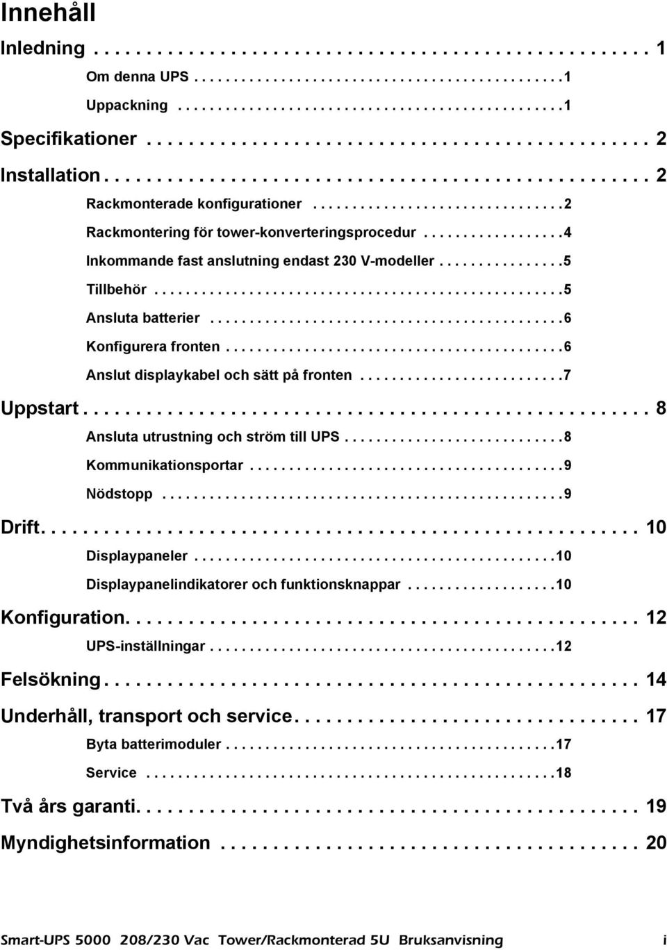 .................4 Inkommande fast anslutning endast 230 V-modeller................5 Tillbehör....................................................5 Ansluta batterier.............................................6 Konfigurera fronten.