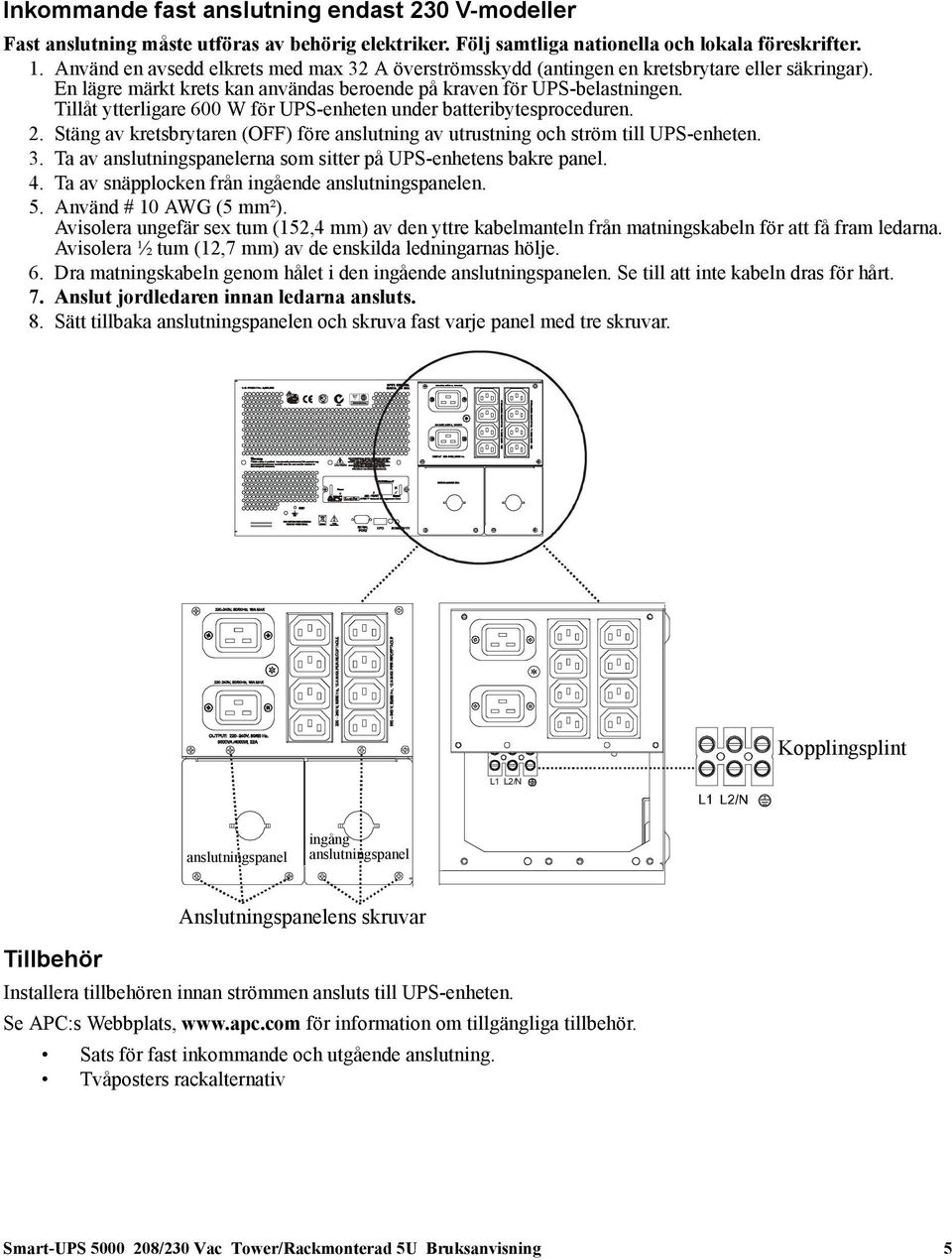 Tillåt ytterligare 600 W för UPS-enheten under batteribytesproceduren. 2. Stäng av kretsbrytaren (OFF) före anslutning av utrustning och ström till UPS-enheten. 3.