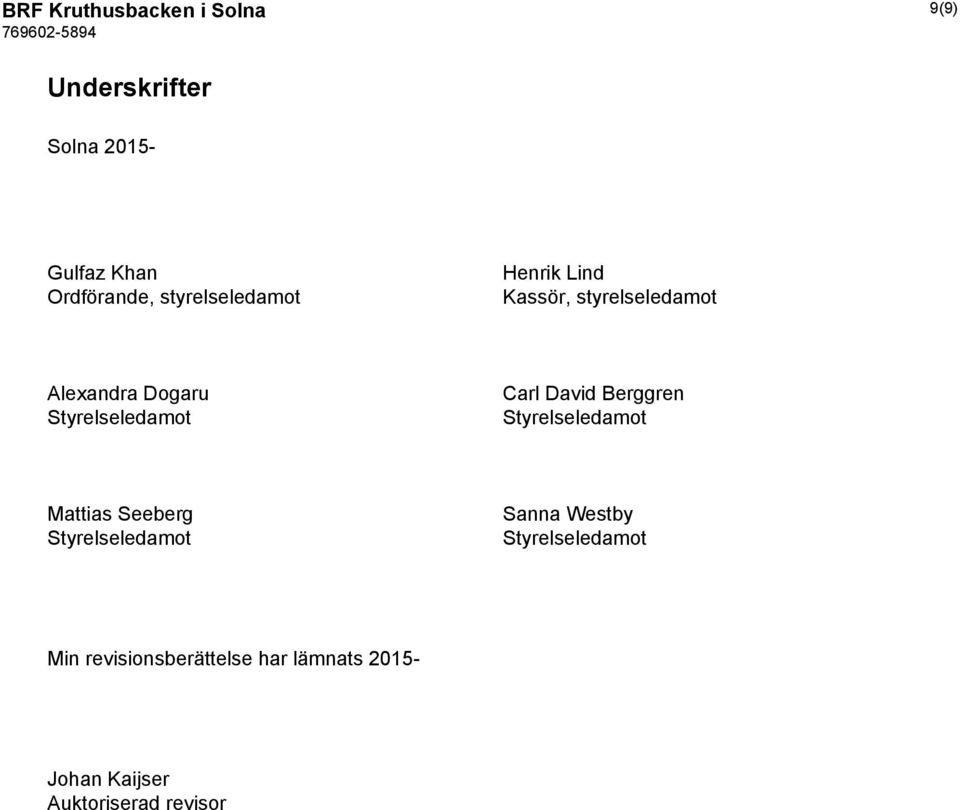 Carl David Berggren Styrelseledamot Mattias Seeberg Styrelseledamot Sanna Westby