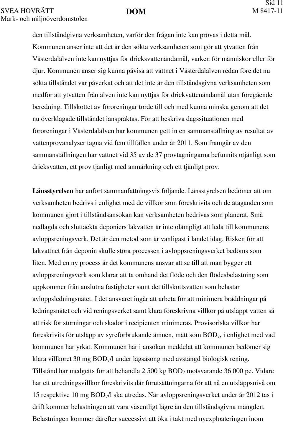 Kommunen anser sig kunna påvisa att vattnet i Västerdalälven redan före det nu sökta tillståndet var påverkat och att det inte är den tillståndsgivna verksamheten som medför att ytvatten från älven