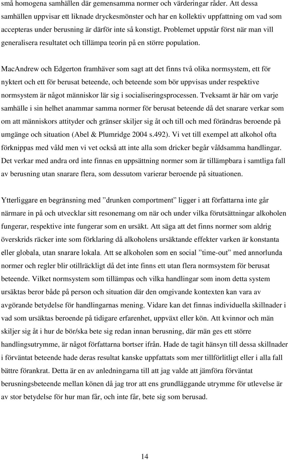 Problemet uppstår först när man vill generalisera resultatet och tillämpa teorin på en större population.