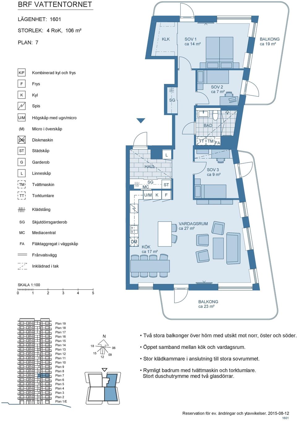 rånvalsvägg Ö ca 17 m² SAA 1:100 BAO ca 23 m² Två stora balkonger över hörn med utsikt mot norr, öster och